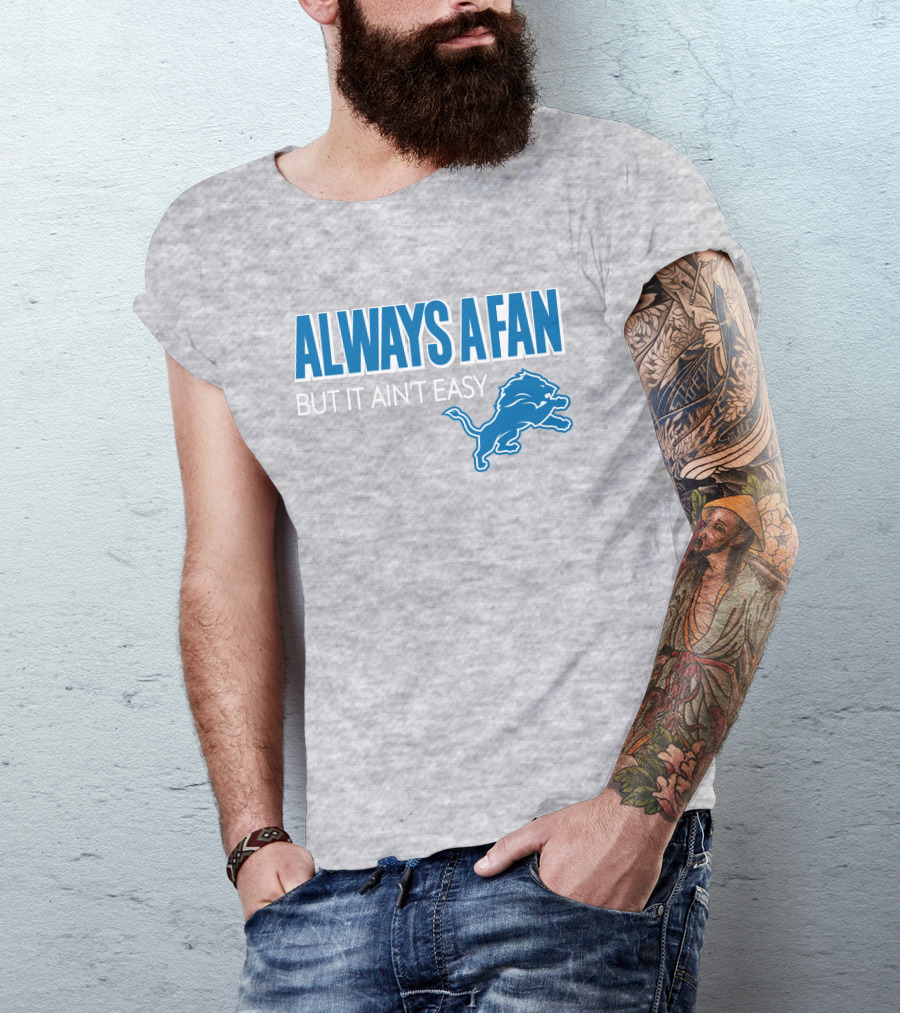 ALWAYS A FAN BUT IT AIN'T EASY Detroit Lions T-Shirt
