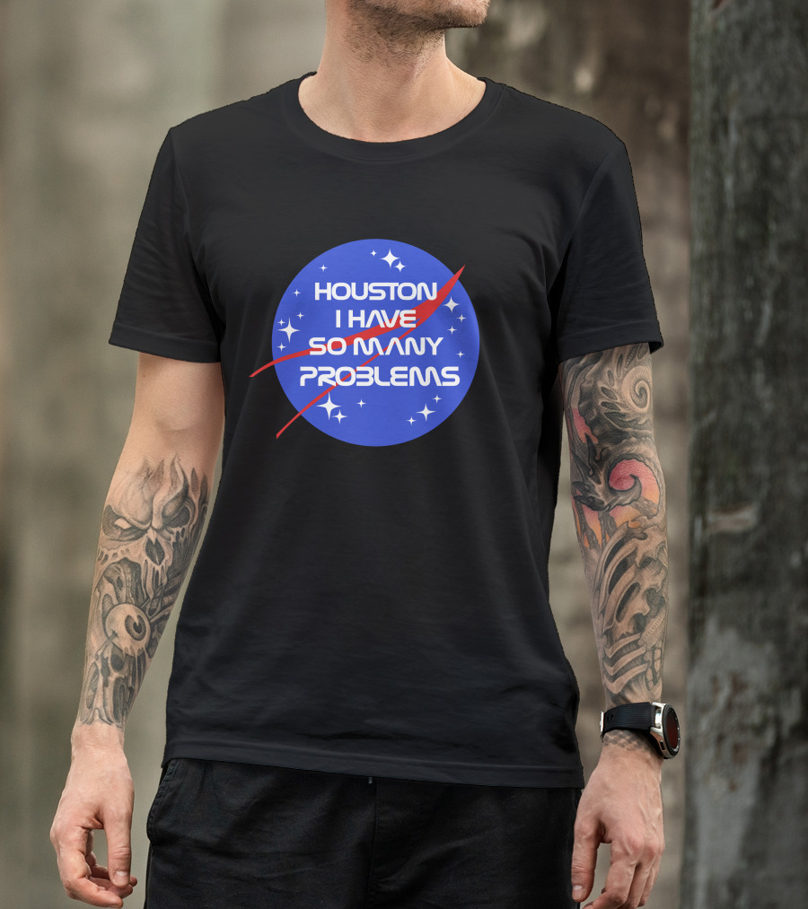 Houston I Have So Many Problems NASA T-Shirt