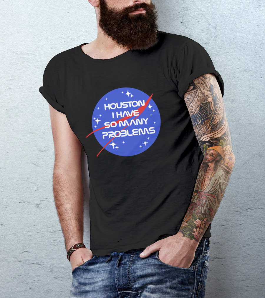 Houston I Have So Many Problems NASA T-Shirt