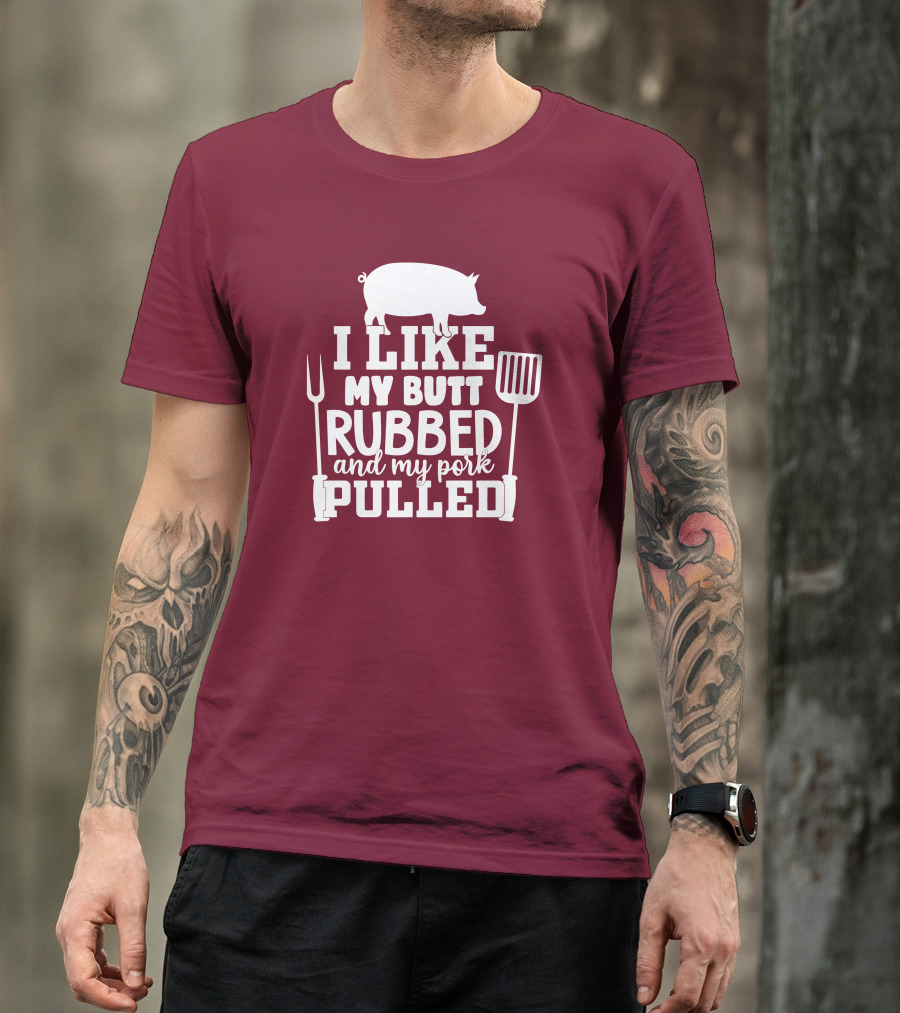 I Like My Butt Rubbed And My Pork Pulled Pig Barbecue Grill Fork Spatula T-Shirt