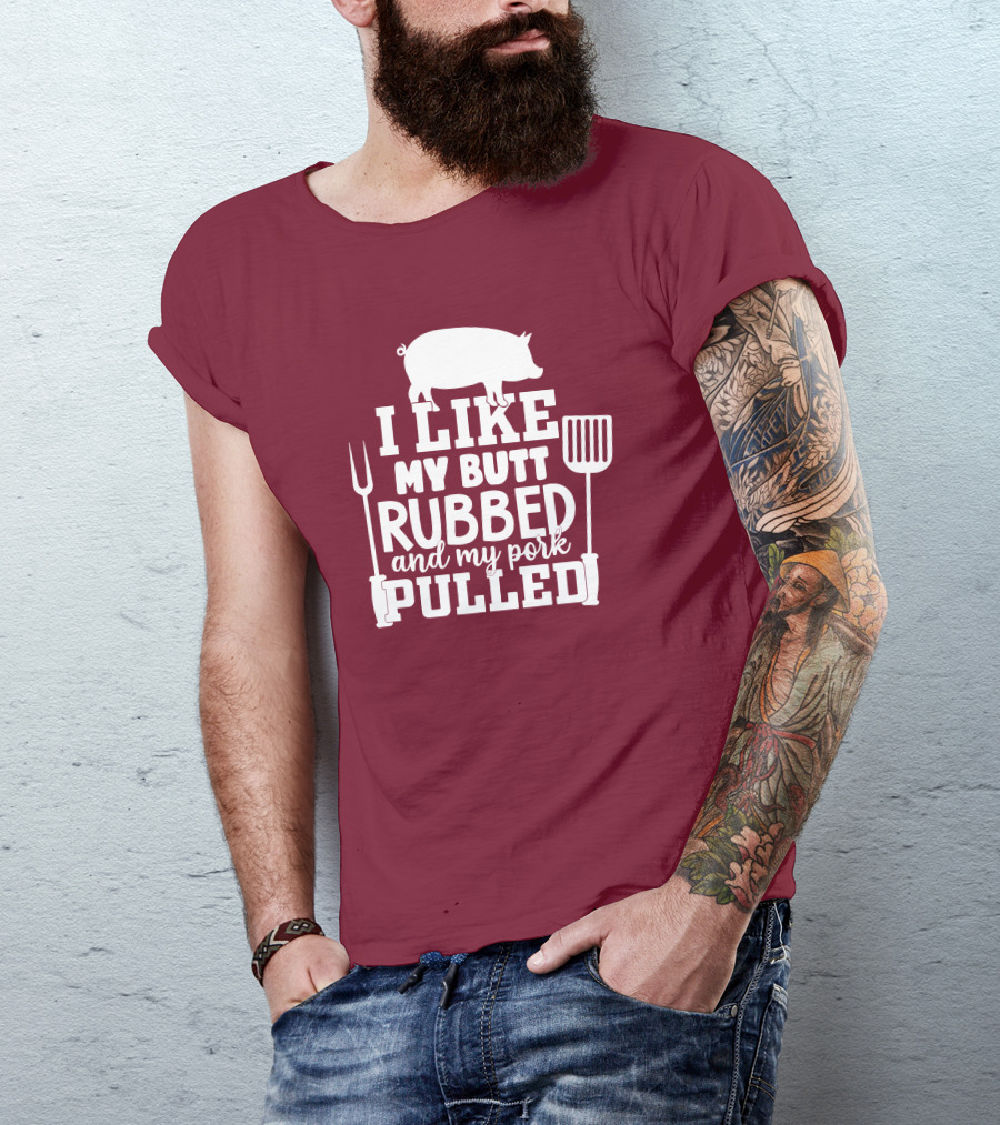 I Like My Butt Rubbed And My Pork Pulled Pig Barbecue Grill Fork Spatula T-Shirt