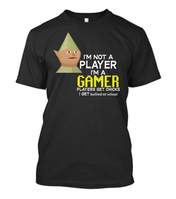I'm Not A Player I'm A Gamer Players Get Chicks I Get Bullied At School Runescape T-Shirt