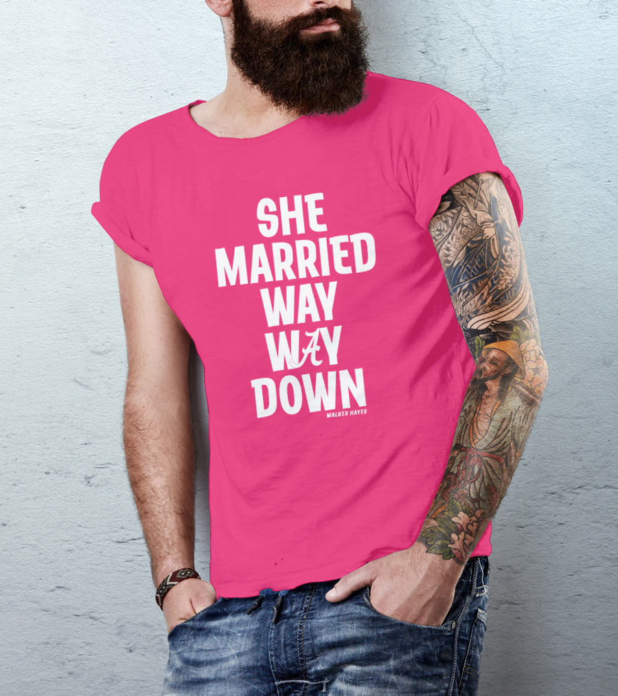 She Married Way Way Down Walker Hayes Alabama T-Shirt