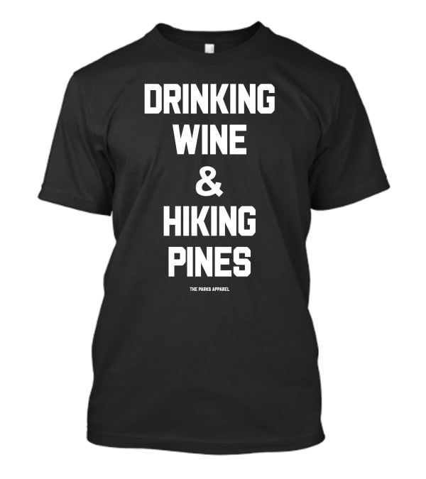Drinking Wine And Hiking Pines The Parks T-Shirt