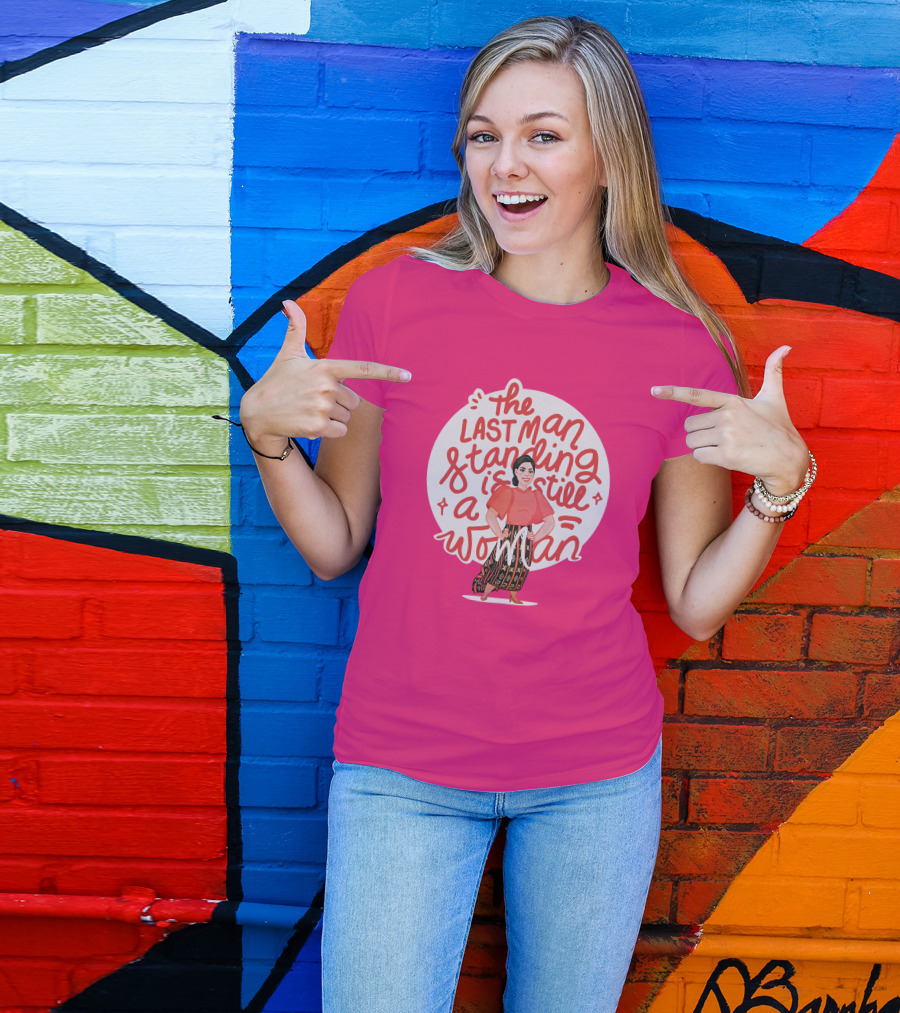 The Last Man Standing Is Still A Woman T-Shirt