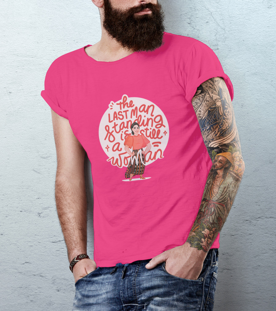 The Last Man Standing Is Still A Woman T-Shirt