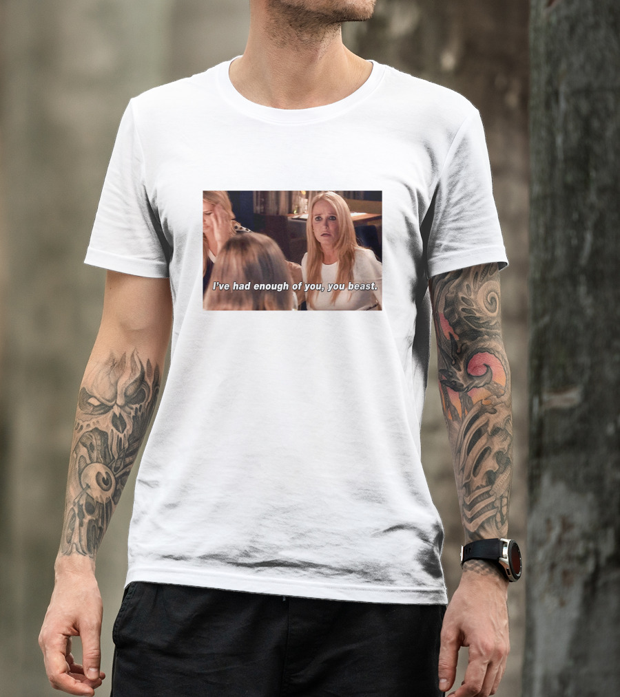 I've Had Enough Of You You Beast Kim Richards Real Housewives Of Beverly Hills Moment T-Shirt
