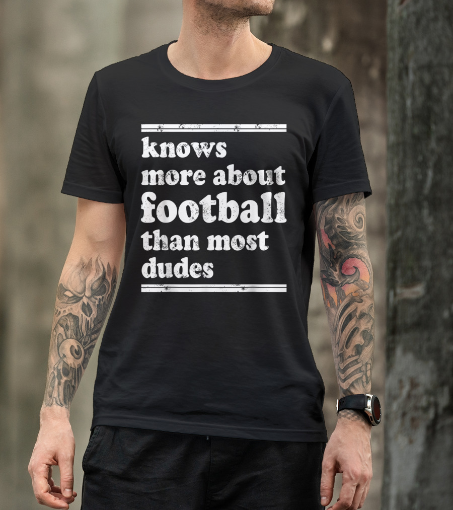 Knows More About Football Than Most Dudes T-Shirt