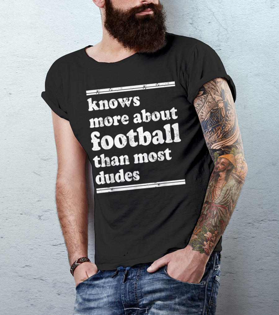 Knows More About Football Than Most Dudes T-Shirt