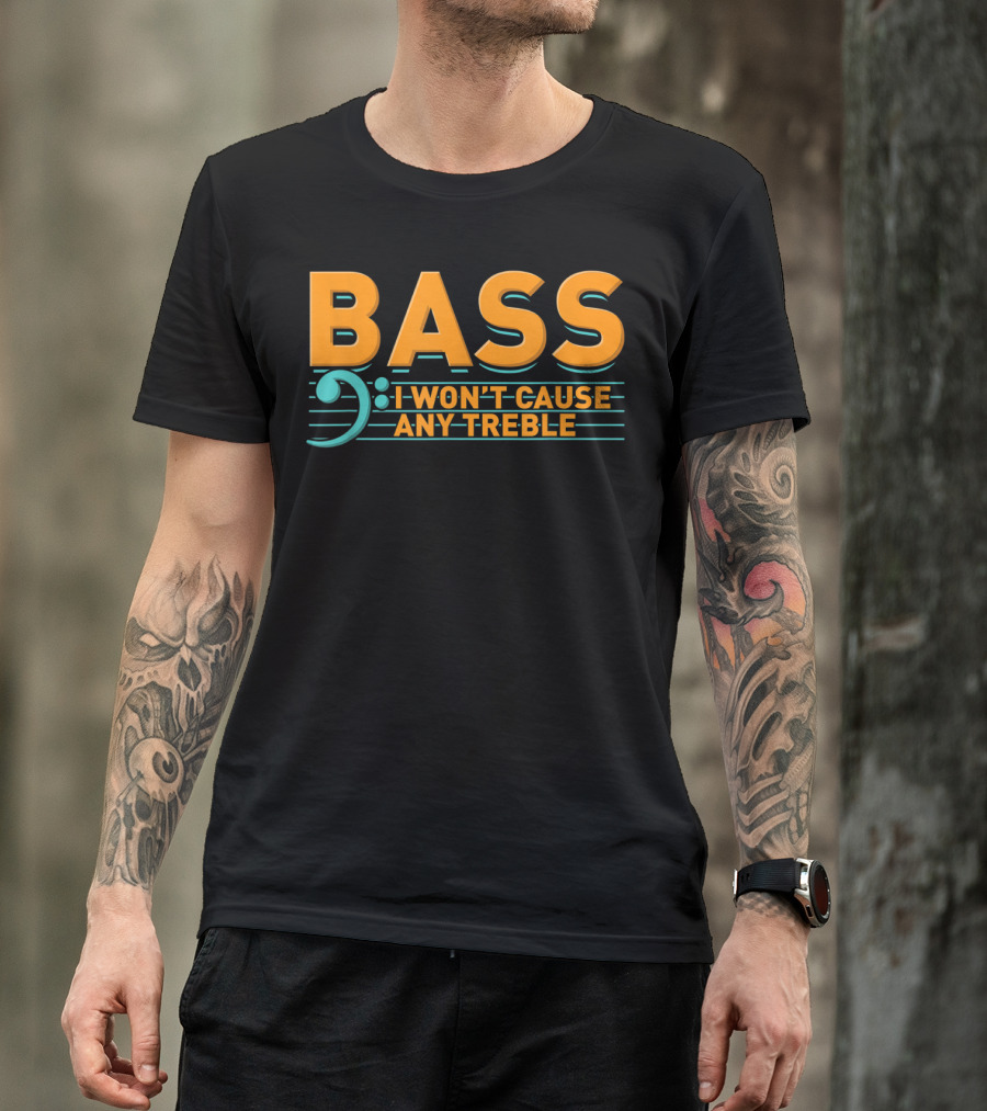 Bass I Won't Cause Any Treble T-Shirt