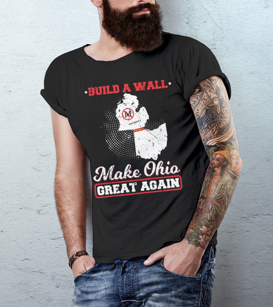 BUILD A WALL MAKE OHIO GREAT AGAIN ANN ARBOR STATE T-Shirt
