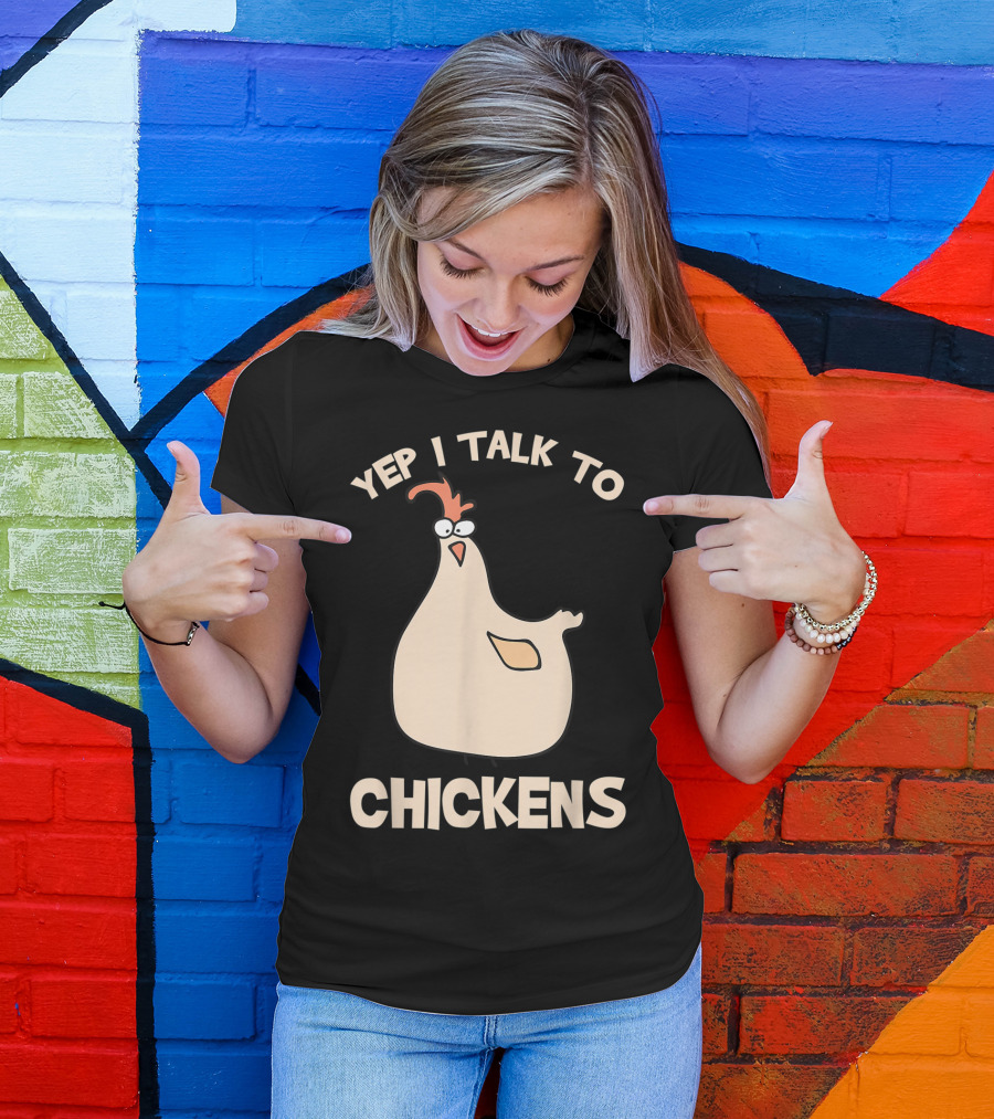 Yep I Talk To Chickens T-Shirt