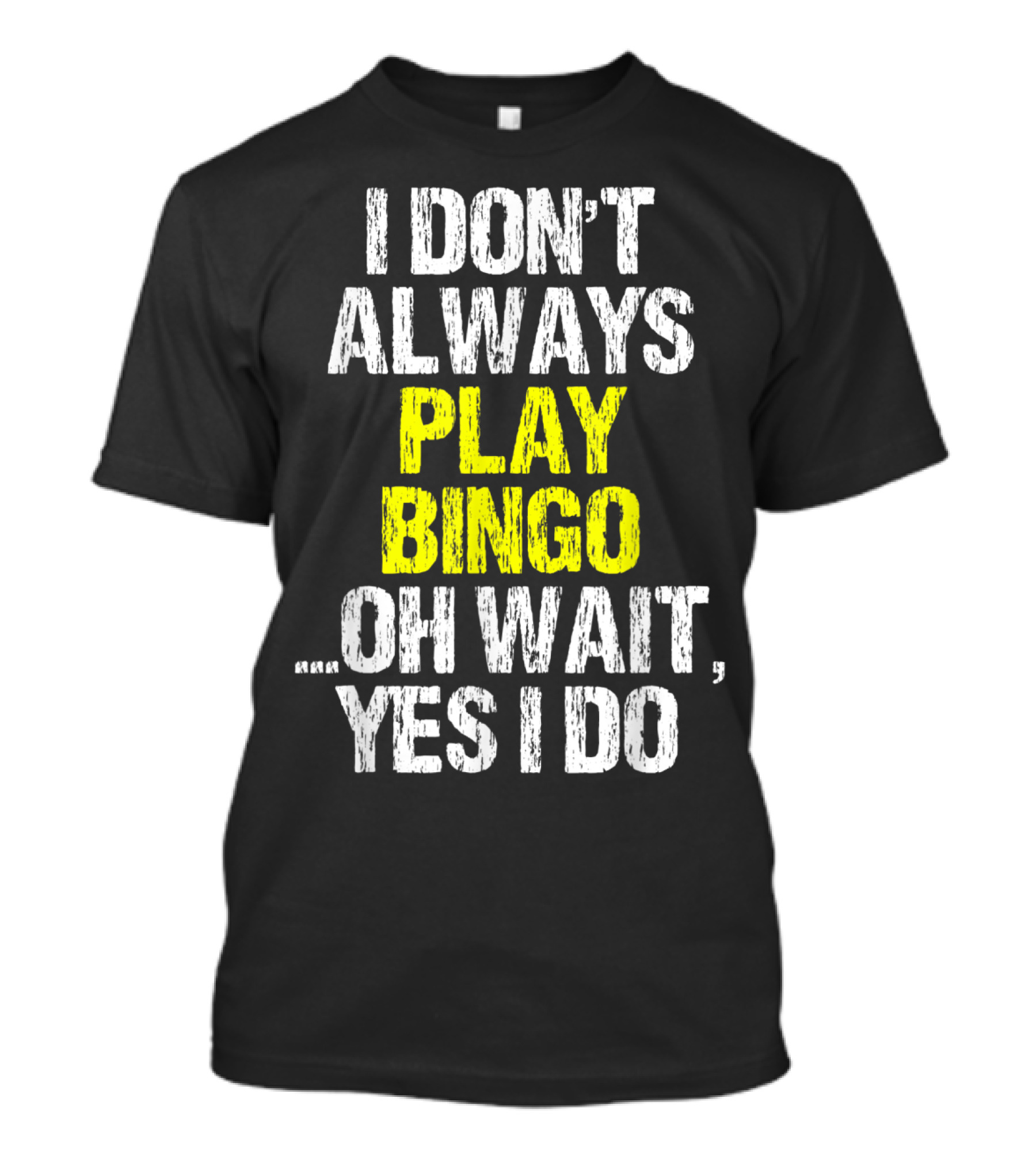 I Don't Always Play Bingo Oh Wait Yes I Do T-Shirt