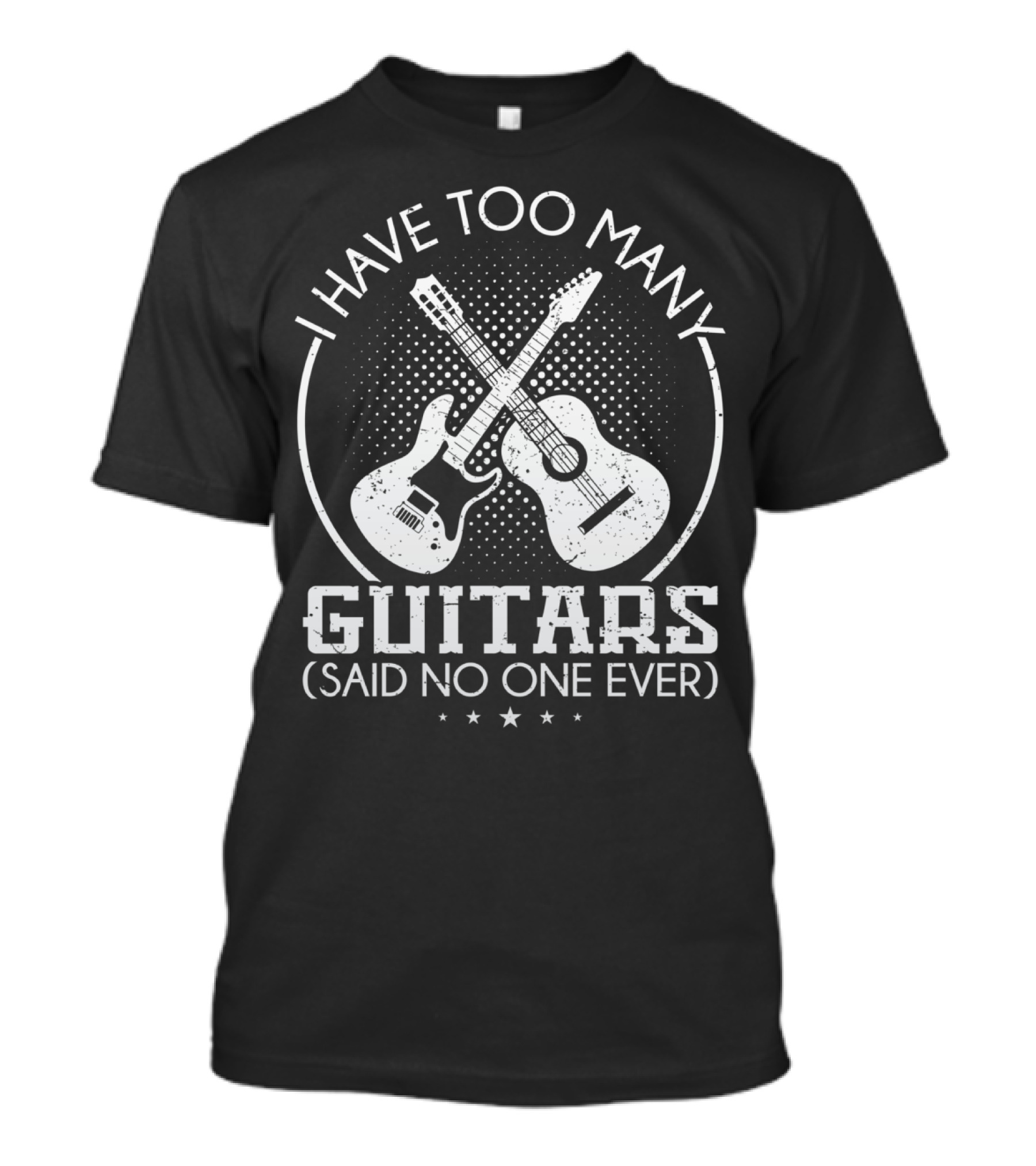 I Have Too Many Guitars Said No One Ever Guitar T-Shirt