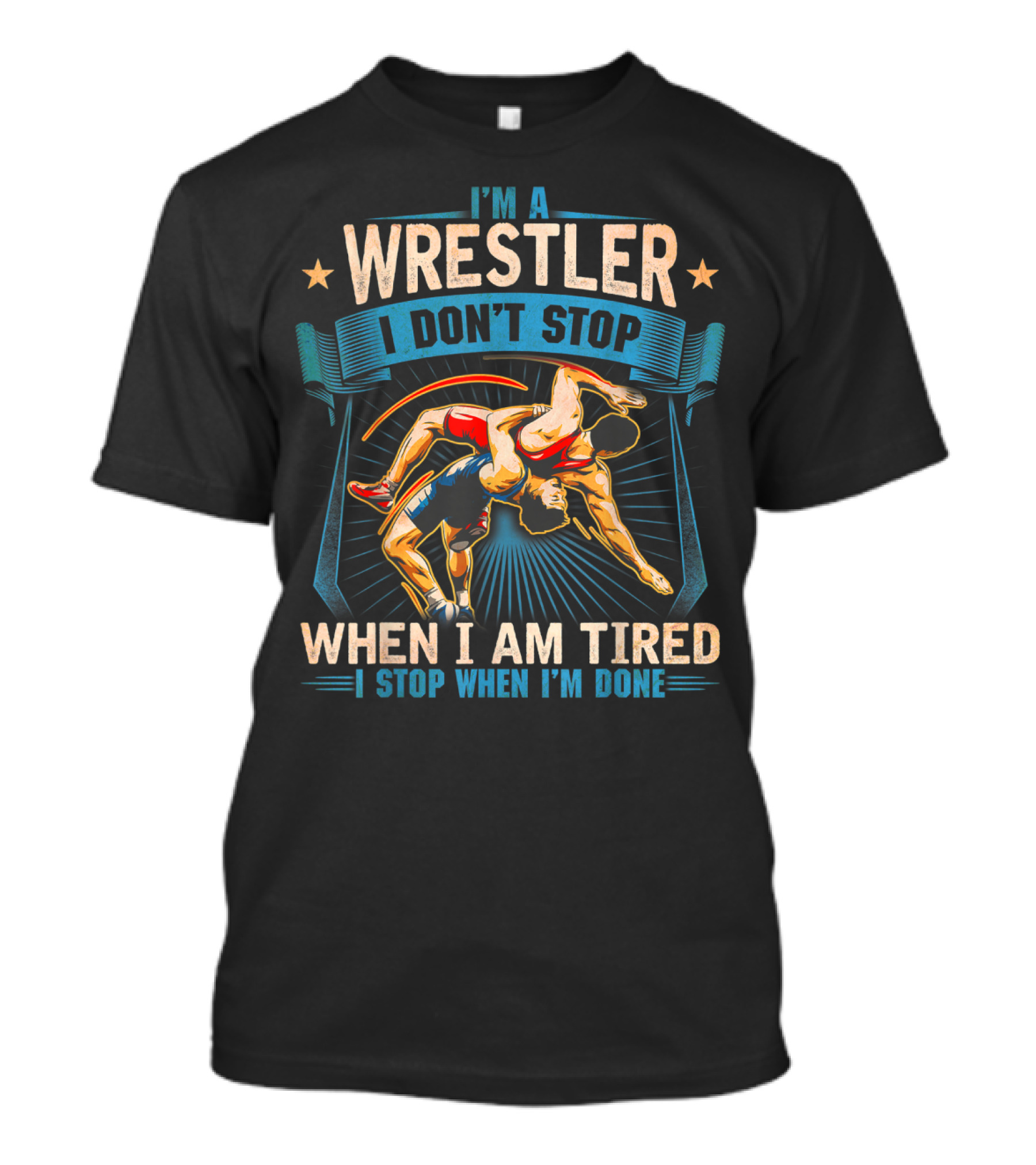 I'm A Wrestler I Don't Stop When I Am Tired I Stop When I'm Done T-Shirt