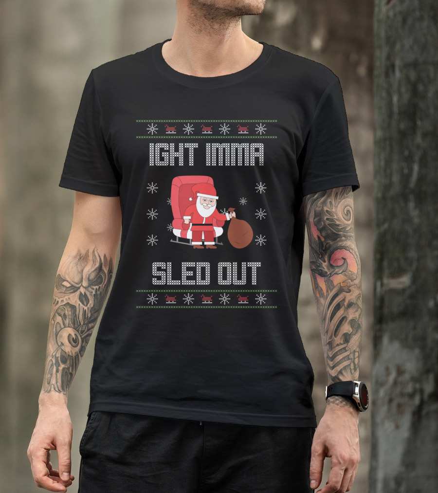 Ight Imma Santa Sled Out Ugly T-Shirt