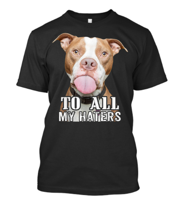 To All My Haters Pitbull Advocated The Misunderstood Breed T-Shirt