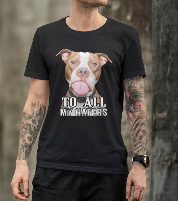 To All My Haters Pitbull Advocated The Misunderstood Breed T-Shirt