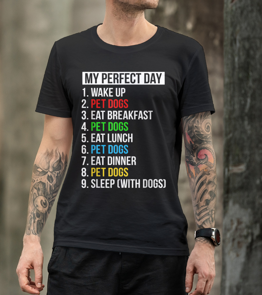 MY PERFECT DAY WAKE UP PET DOGS EAT BREAKFAST PET DOGS EAT LUNCH PET DOGS EAT DINNER PET DOGS SLEEP WITH DOGS T-Shirt