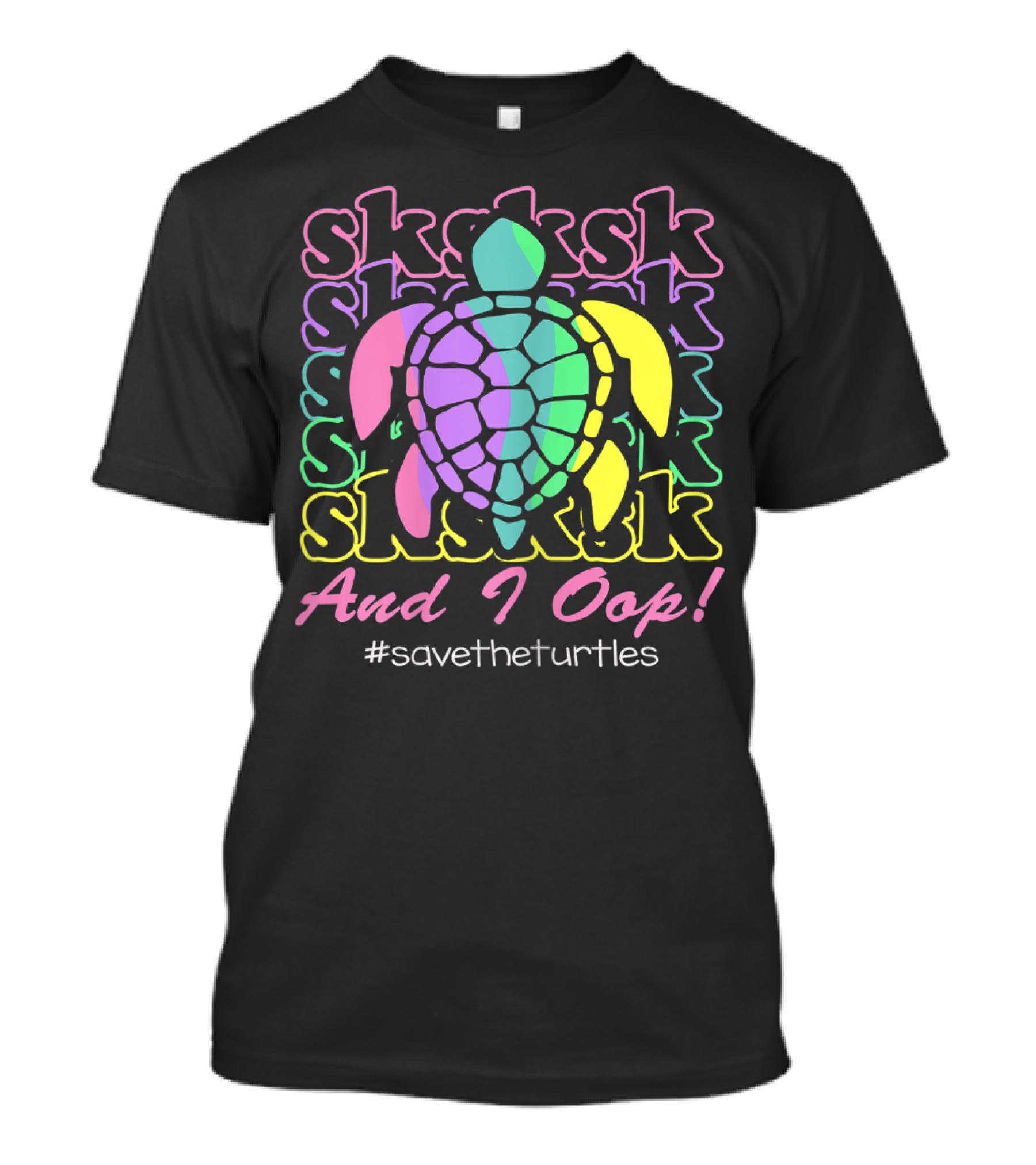 SKSKSK And I Oop Save The Turtles #savetheturtles T-Shirt