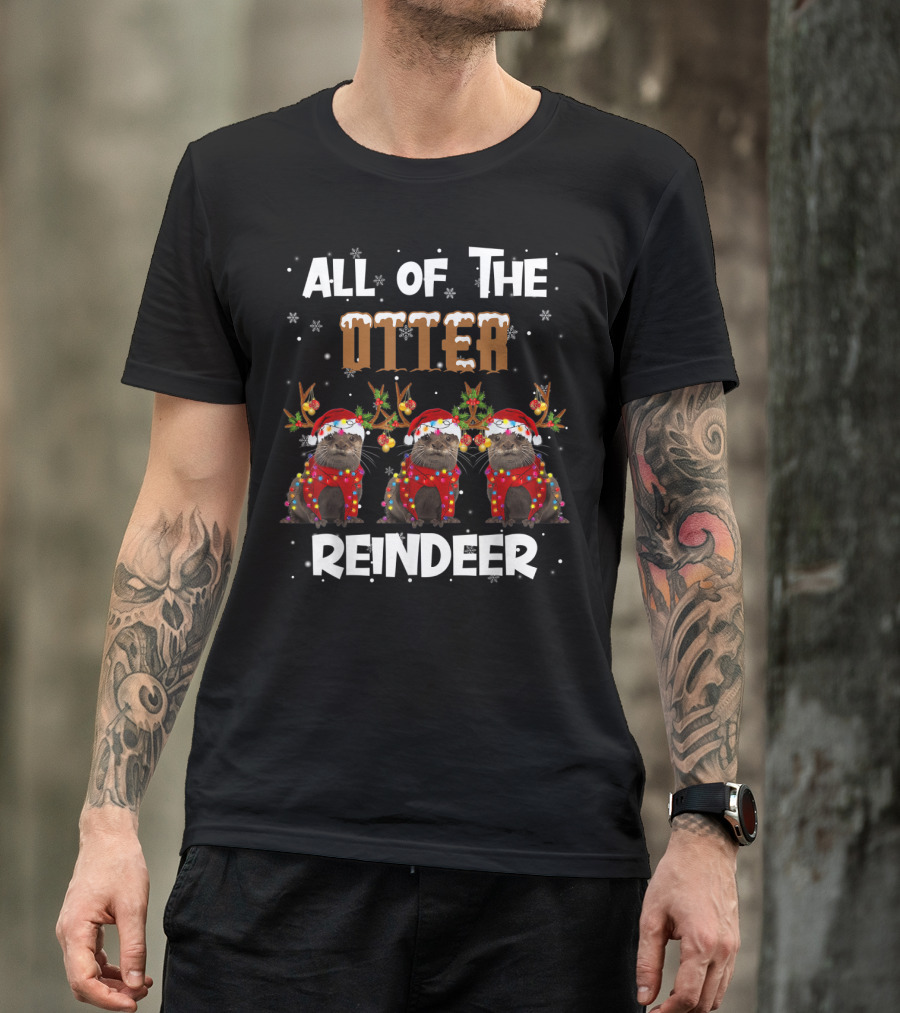 ALL OF THE OTTER REINDEER OTTER HOLIDAY T-Shirt