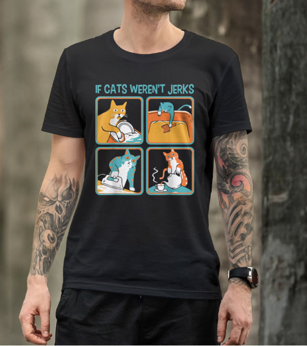 IF CATS WEREN'T JERKS DISHWASHER BATHTUB IRON TEA T-Shirt