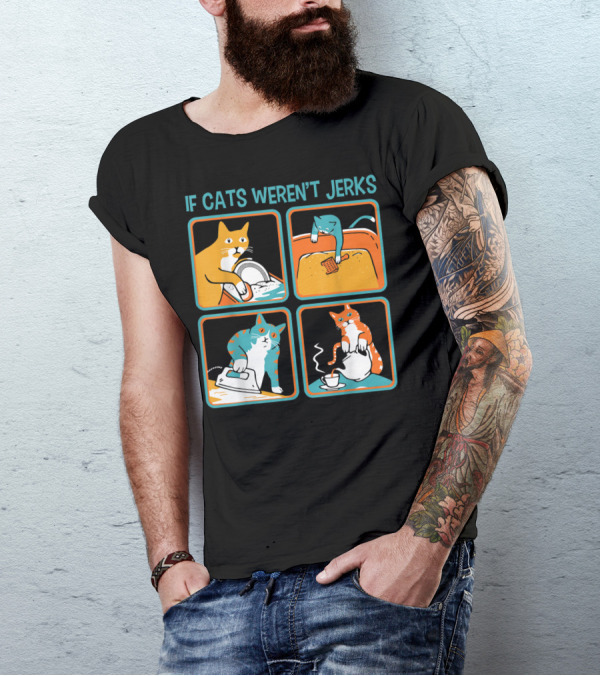 IF CATS WEREN'T JERKS DISHWASHER BATHTUB IRON TEA T-Shirt