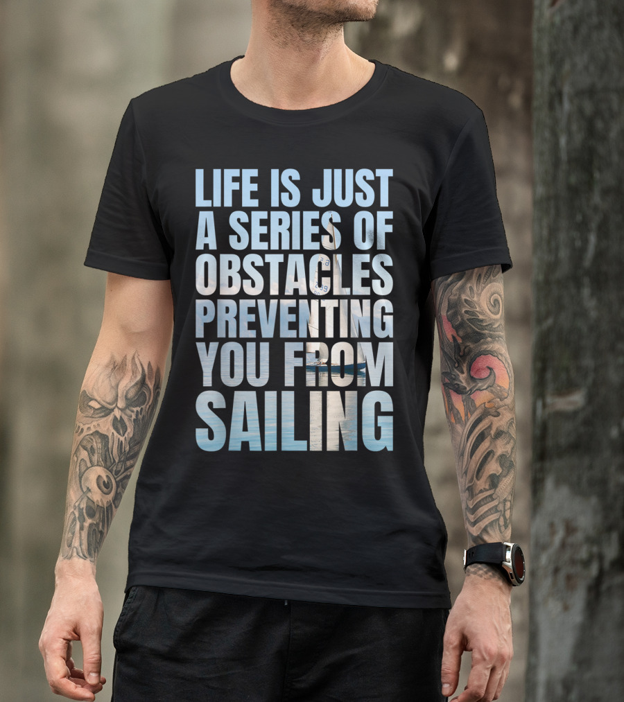 Life Is Just A Series Of Obstacles Preventing You From Sailing T-Shirt