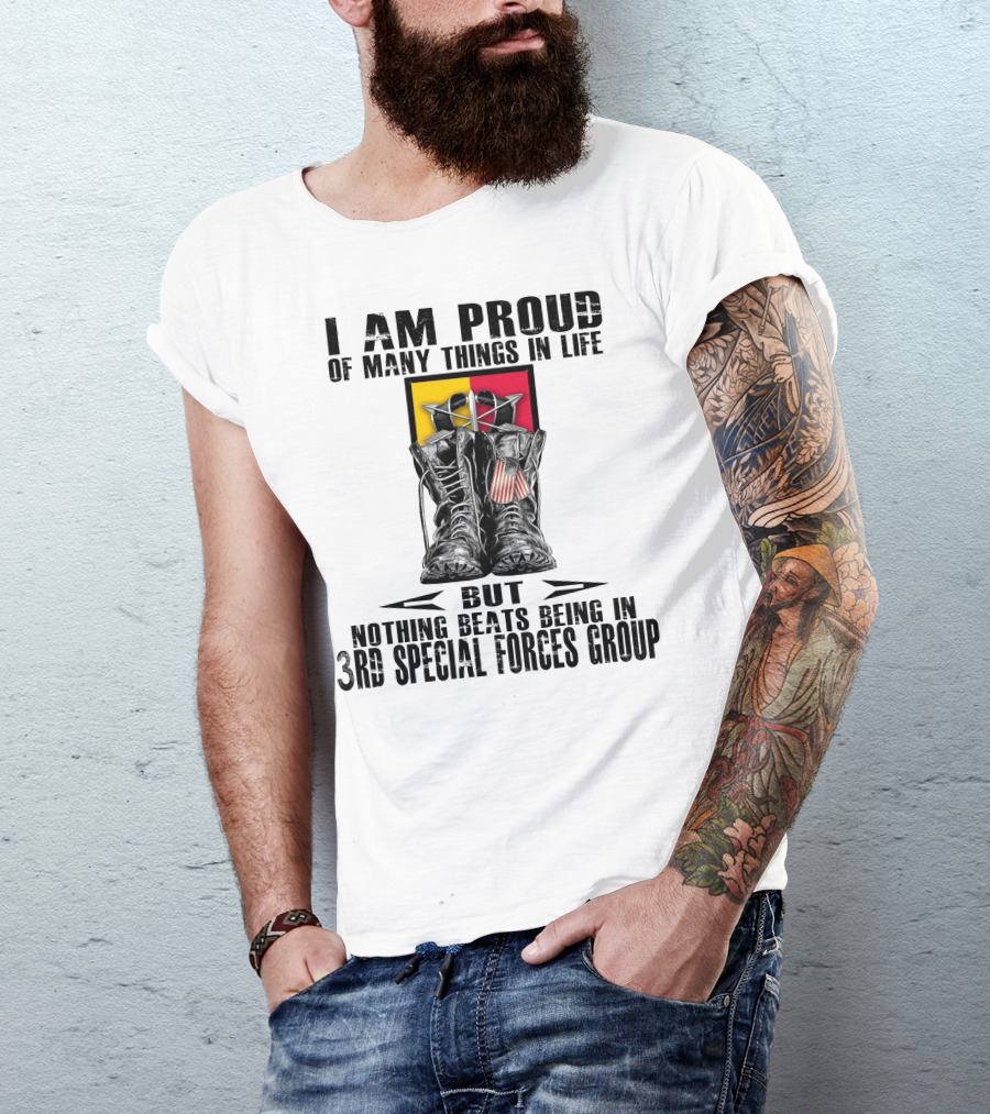 I Am Proud Of Many Things In Life But Nothing Beats Being In 3Rd Special Forces Group T-Shirt
