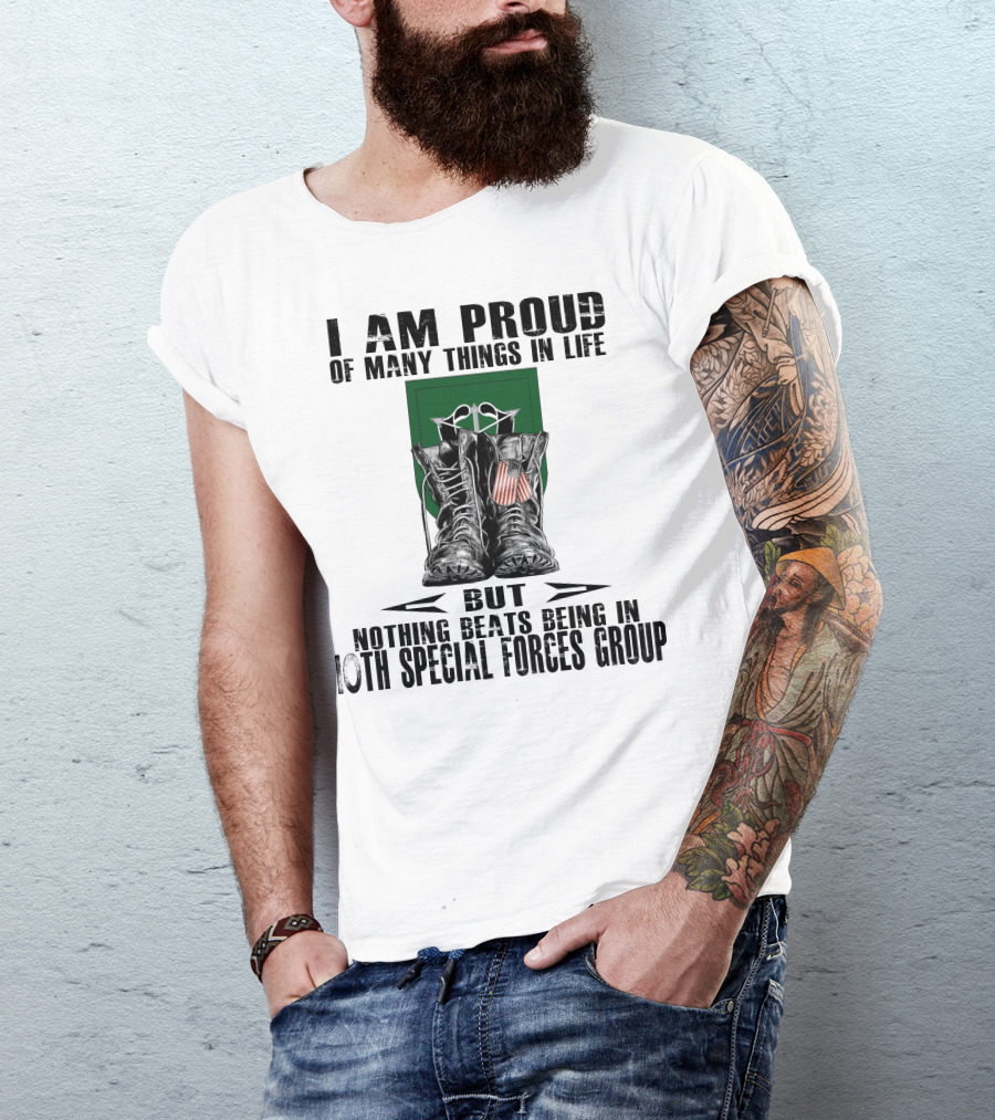 I Am Proud Of Many Things In Life But Nothing Beats Being In 10Th Special Forces Group T-Shirt