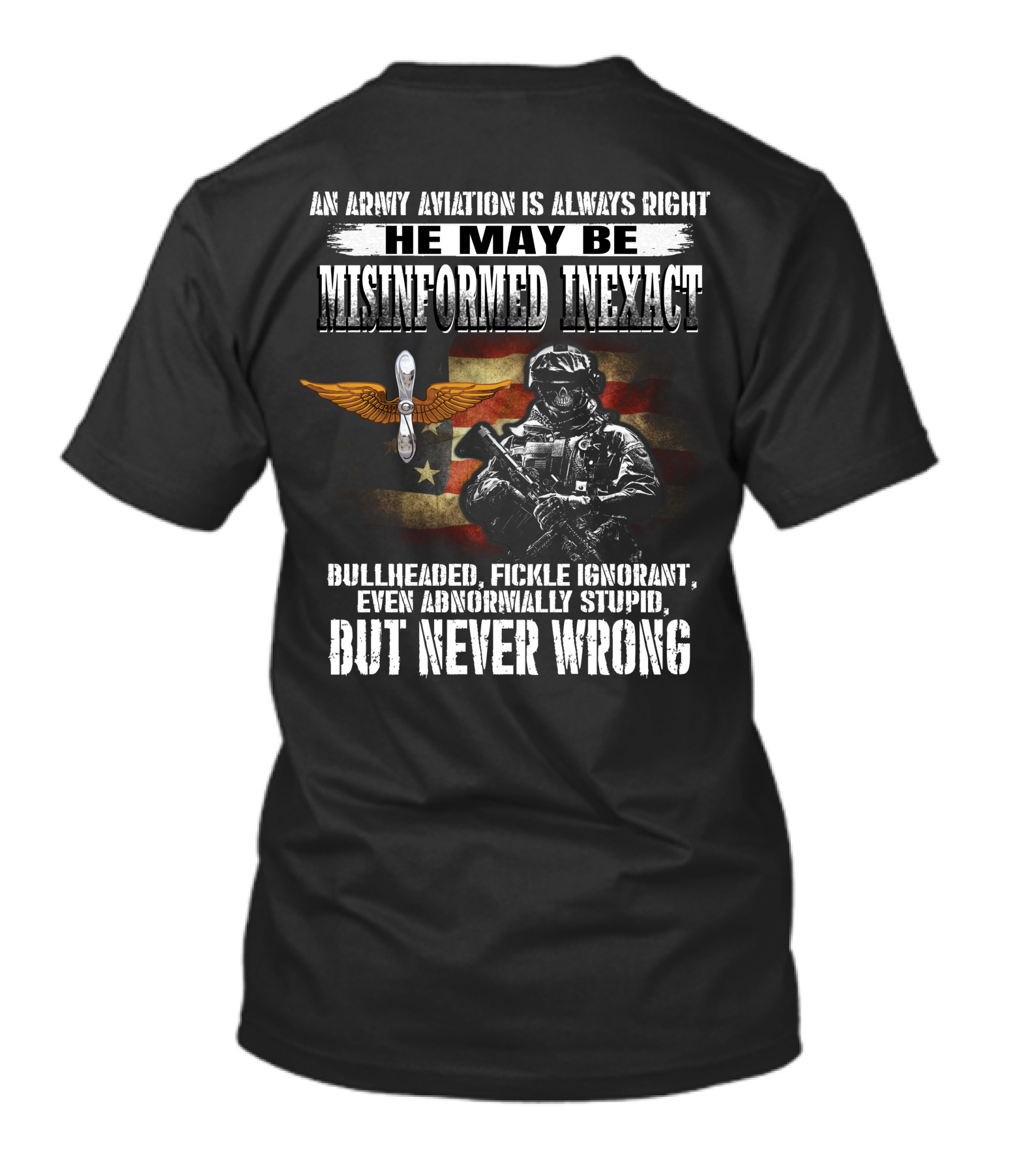 An Army Aviation Is Always Right He May Be Misinformed Inexact Bullheaded Fickle Ignorant Even Abnormally Stupid But Never Wrong' T-Shirt