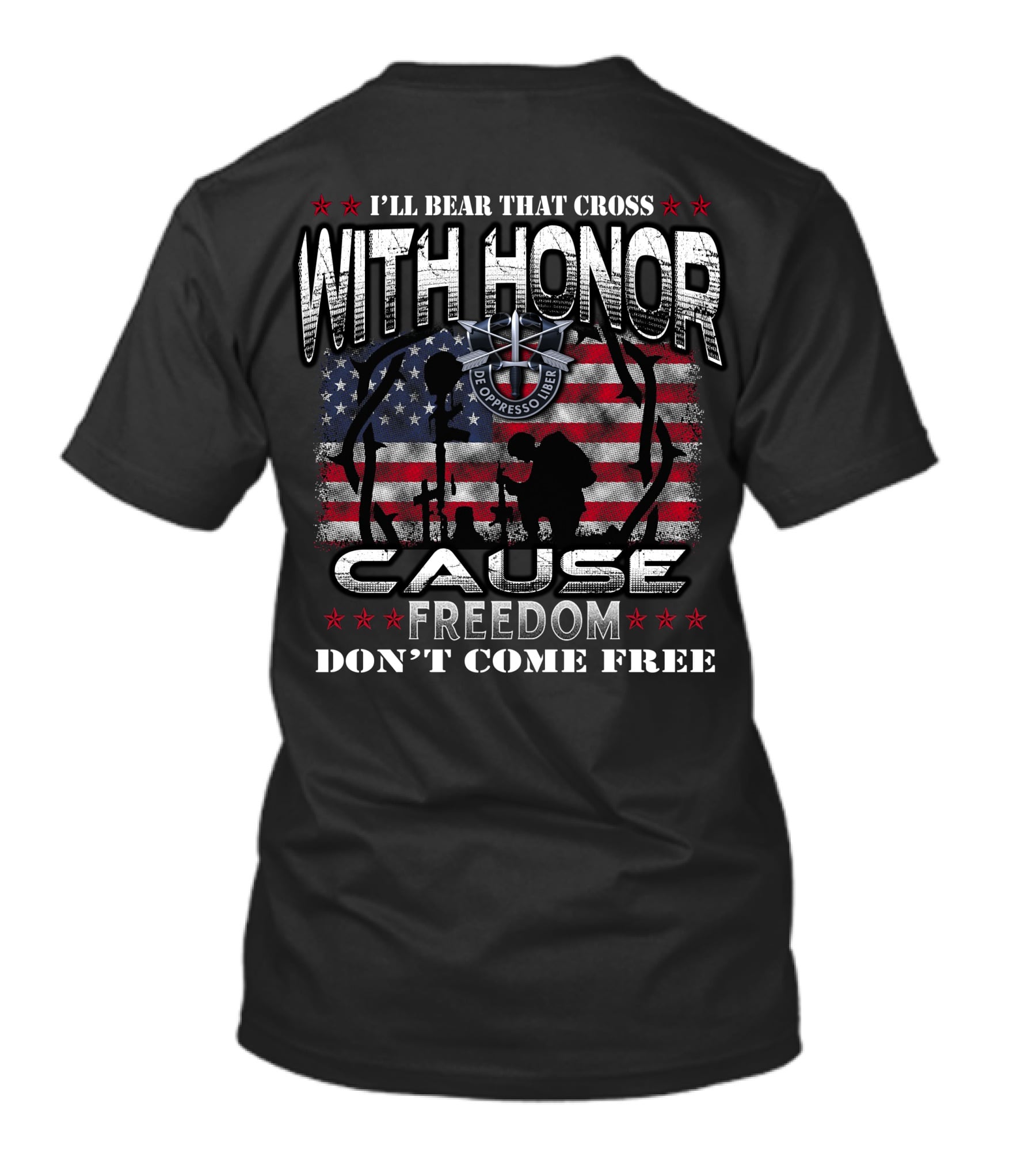 I'll Bear That Cross With Honor Cause Freedom Don't Come Free De Oppresso Liber T-Shirt