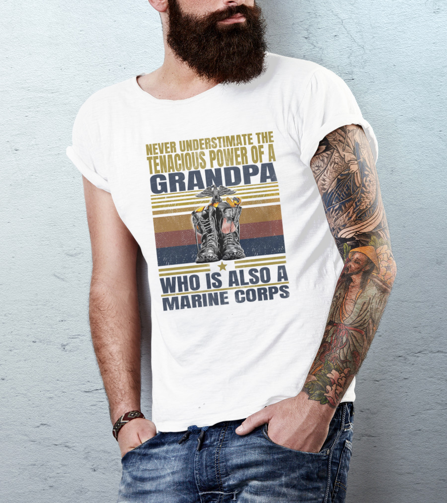 Never Underestimate The Tenacious Power Of A Grandpa Who Is Also A Marine Corps T-Shirt