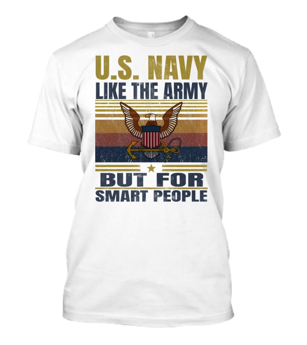 U.s. Navy Like The Army But For Smart People T-Shirt