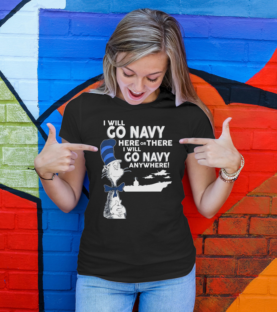 I Will Go Navy Here Or There I Will Go Navy Anywhere Cat In The Hat Navy Aircraft Carrier T-Shirt