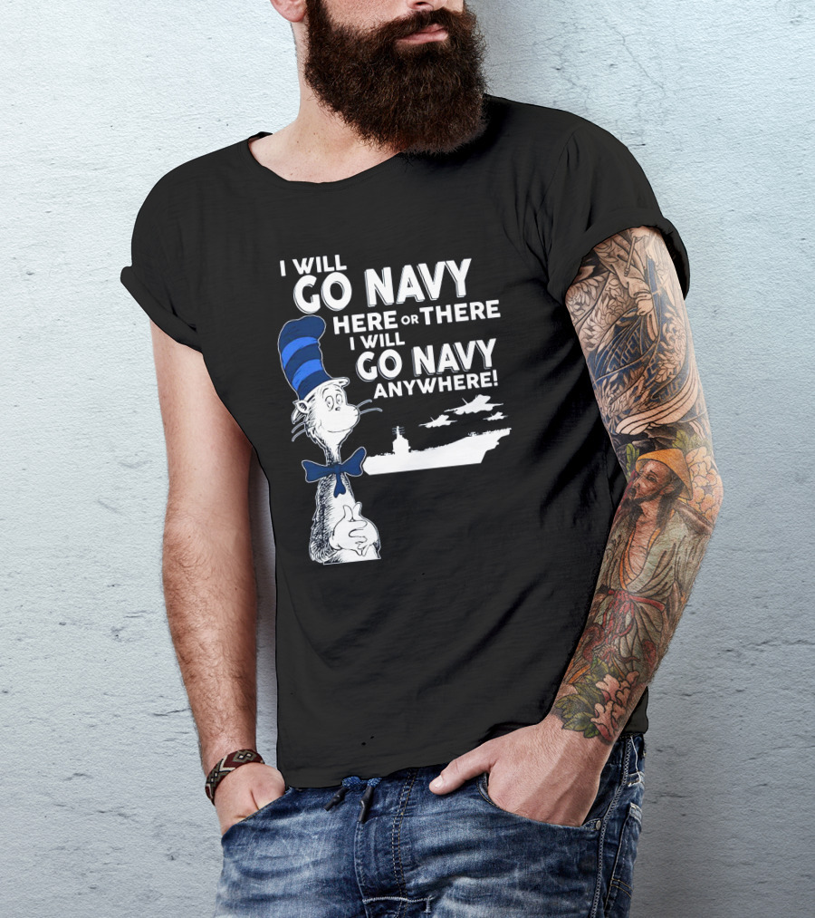 I Will Go Navy Here Or There I Will Go Navy Anywhere Cat In The Hat Navy Aircraft Carrier T-Shirt