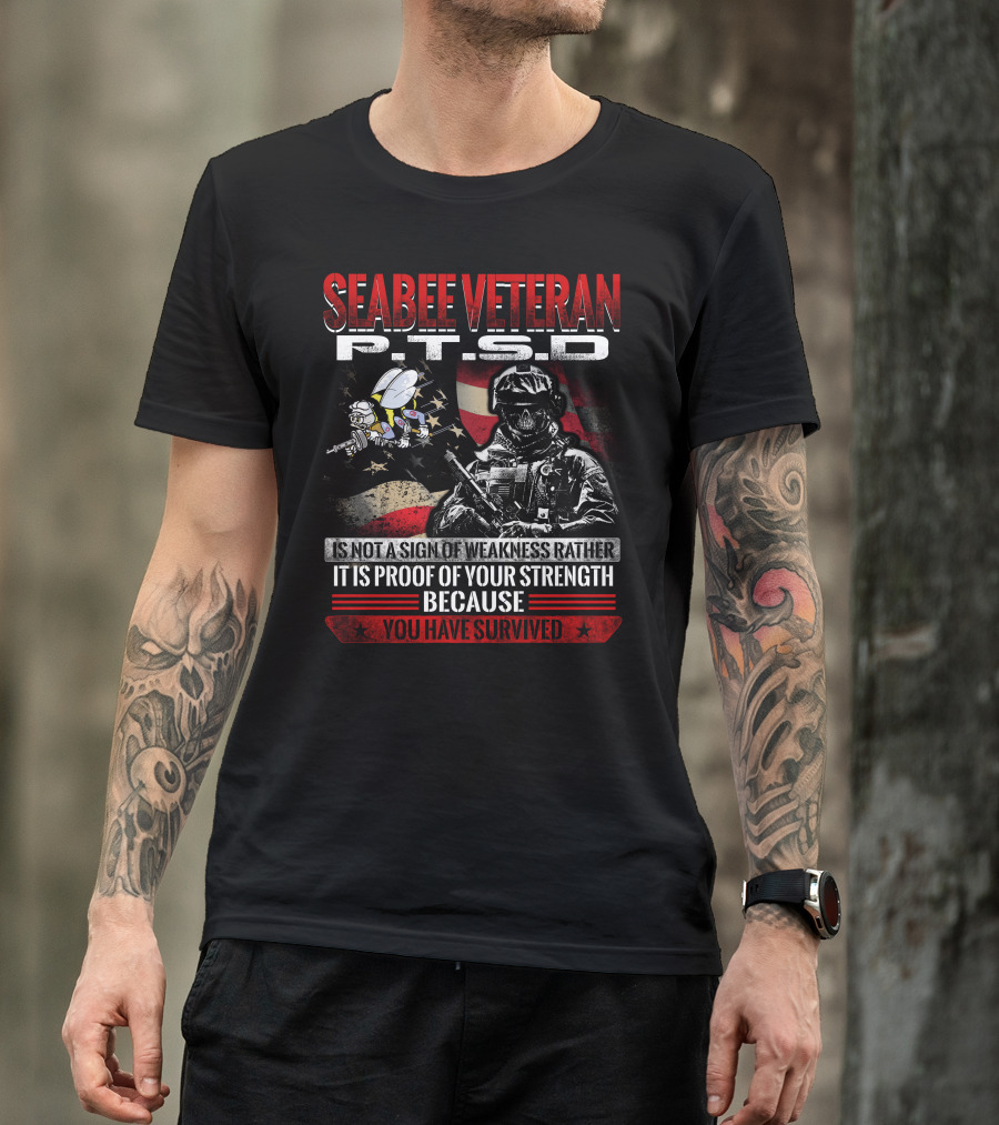 Seabee Veteran P.t.s.d Is Not A Sign Of Weakness Rather It Is Proof Of Your Strength Because You Have Survived T-Shirt