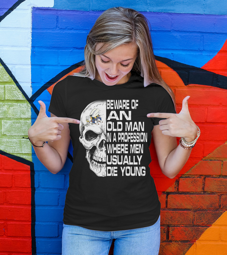 Beware Of An Old Man In A Profession Where Men Usually Die Young Skull With Cap And Glasses T-Shirt