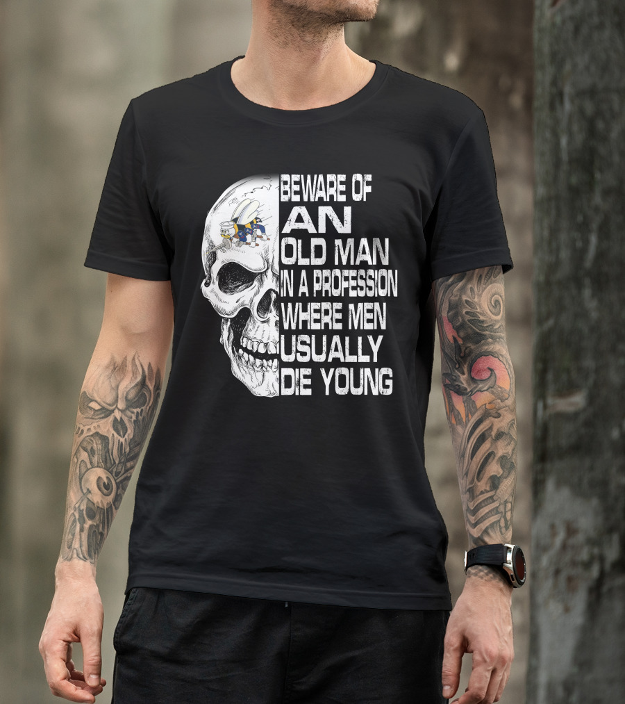 Beware Of An Old Man In A Profession Where Men Usually Die Young Skull With Cap And Glasses T-Shirt