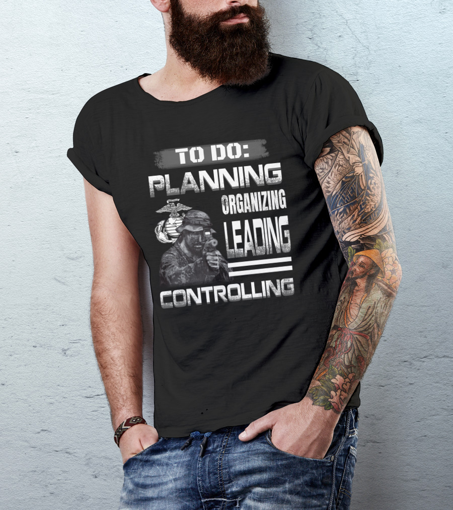 To Do: Planning Organizing Leading Controlling Usmc T-Shirt