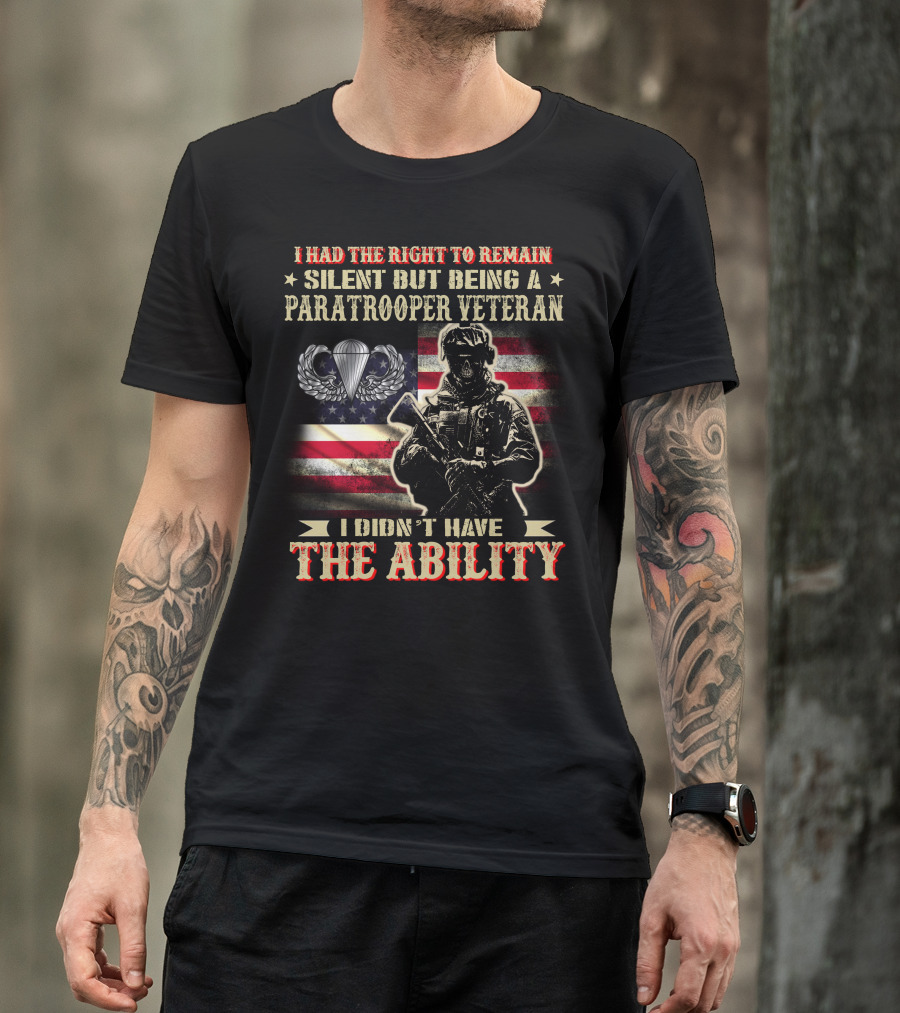 I Had The Right To Remain Silent But Being A Paratrooper Veteran I Didn't Have The Ability T-Shirt
