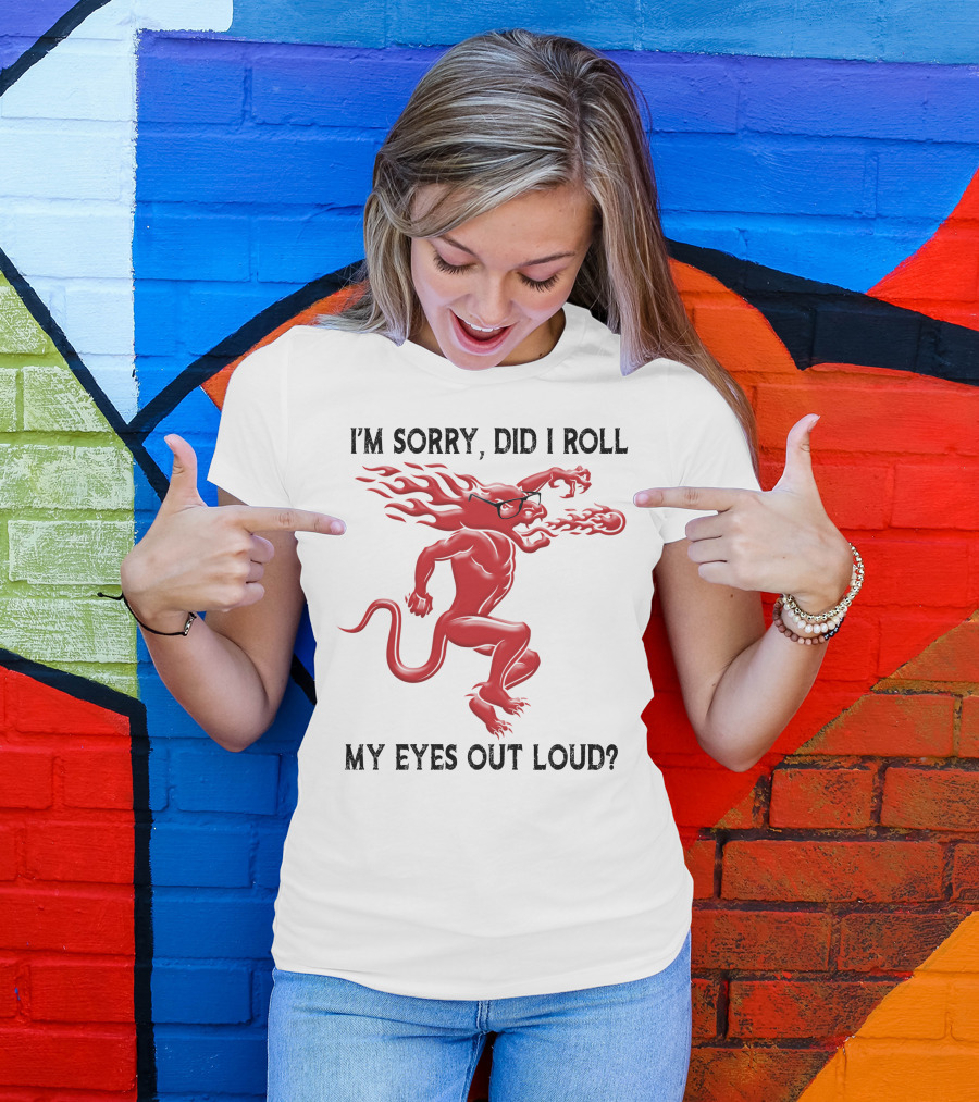 I'm Sorry Did I Roll My Eyes Out Loud Fireball Devil T-Shirt