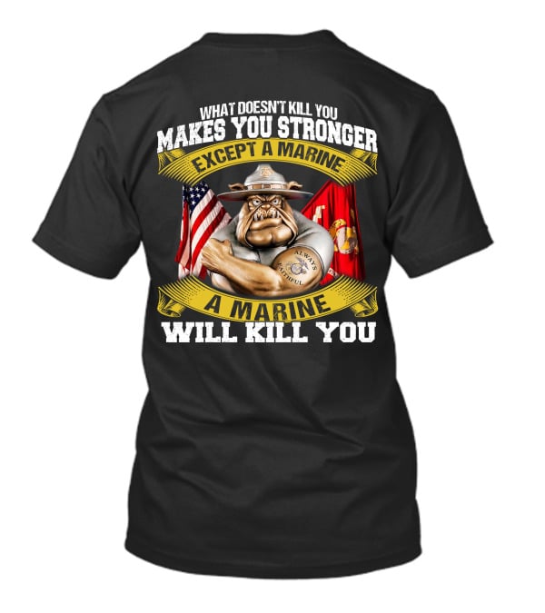 What Doesn't Kill You Makes You Stronger Except A Marine Will Kill You Always Faithful T-Shirt