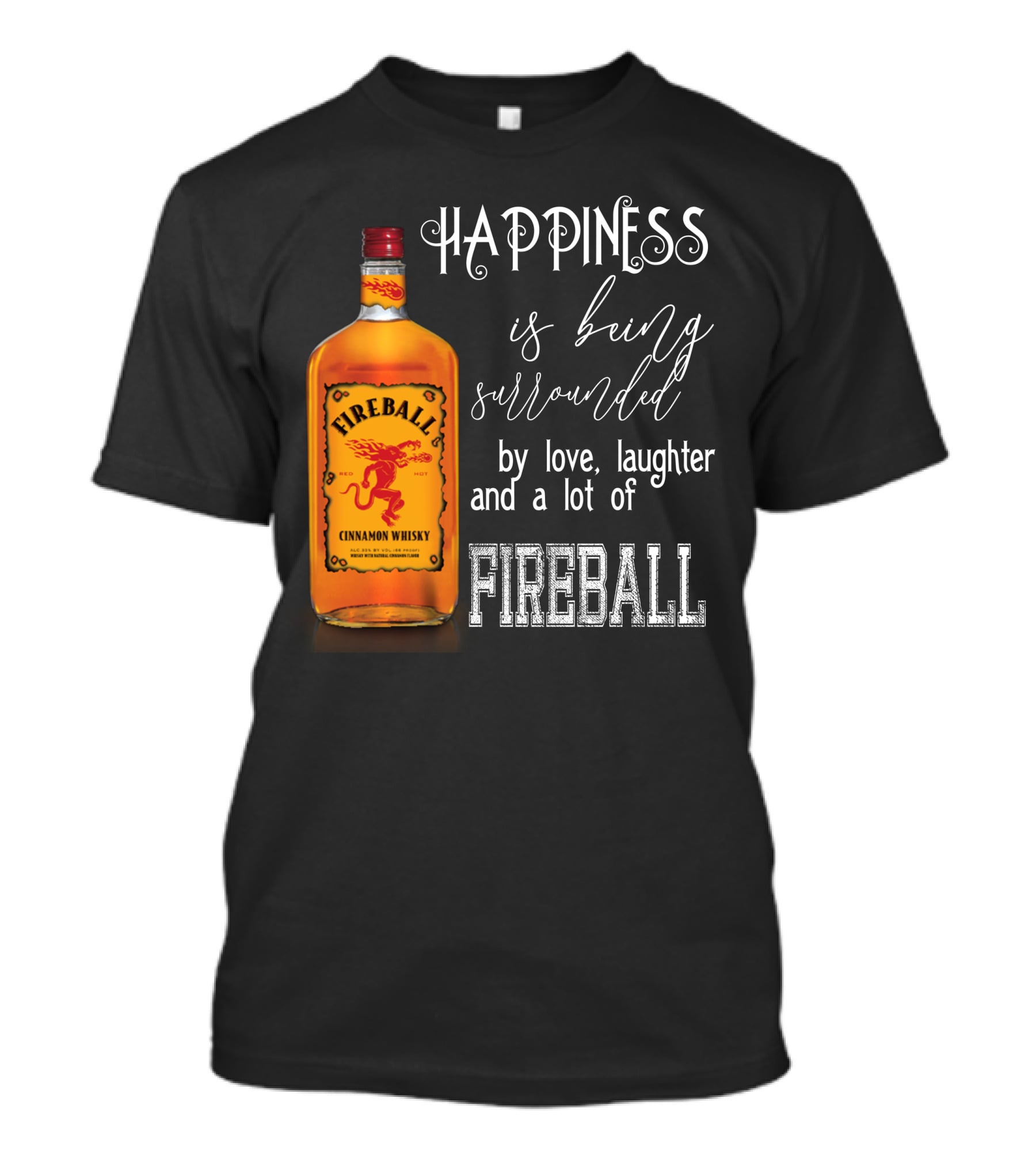 Fireball Happiness Is Being Surrounded By Love Laughter And A Lot Of Fireball Cinnamon Whisky T-Shirt