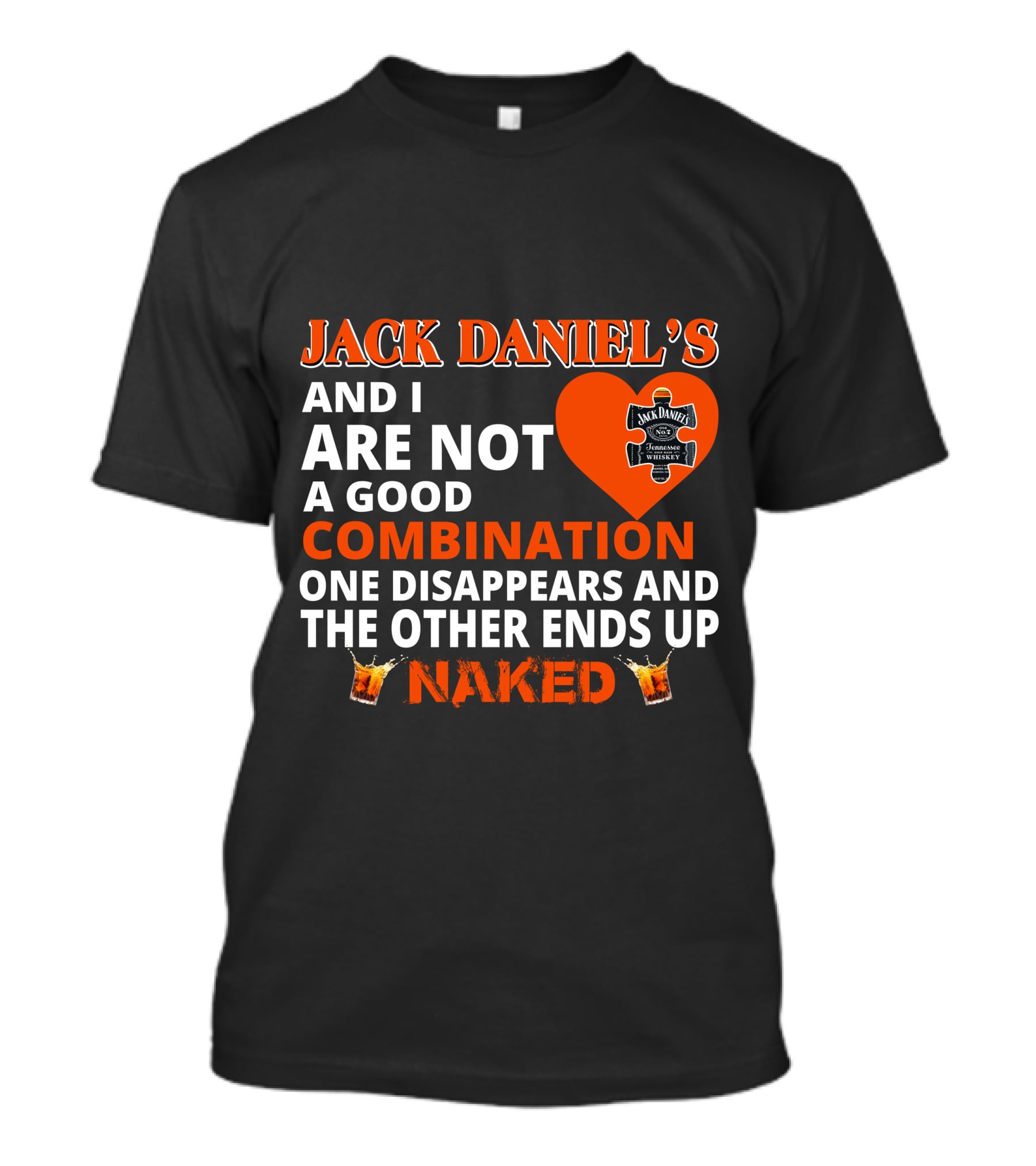 Jack Daniel's And I Are Not A Good Combination One Disappears And The Other Ends Up Naked T-Shirt