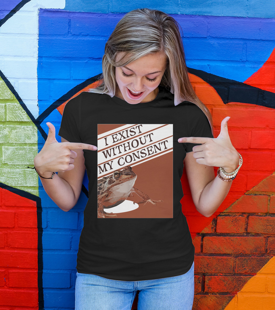 I Exist Without My Consent Frog T-Shirt