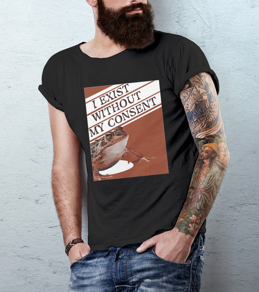 I Exist Without My Consent Frog T-Shirt