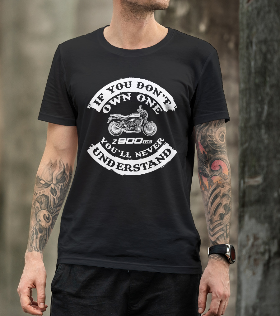 If You Don't Own One Kawasaki Z900RS You'll Never Understand T-Shirt