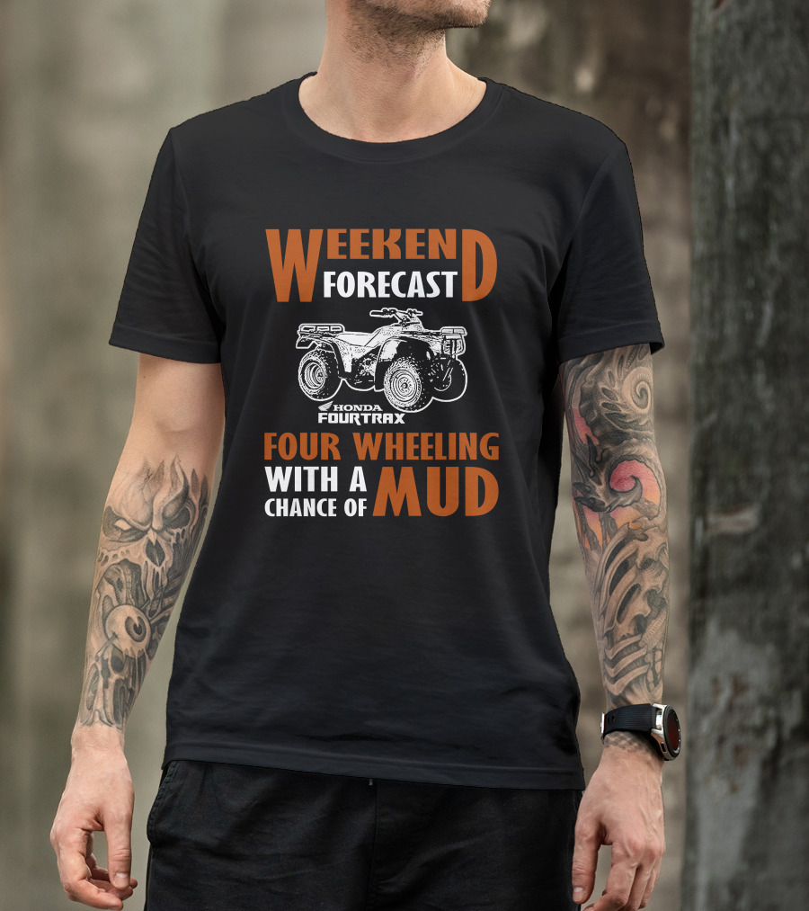 WEEKEND FORECAST HONDA FOURTRAX FOUR WHEELING WITH A CHANCE OF MUD T-Shirt