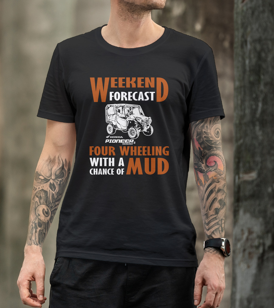 WEEKEND FORECAST HONDA PIONEER 500-5 FOUR WHEELING WITH A CHANCE OF MUD T-Shirt